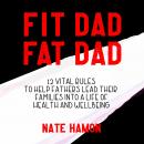 Fit Dad Fat Dad: 12 Vital Rules to Help Fathers Lead Their Families into a Life of Health and Wellbeing