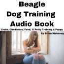 Beagle Dog Training Audio Book: Crate, Obedience, Food, & Potty Training a Puppy Audiobook