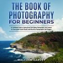 The Book of Photography for Beginners: An Audiobook Guide to Taking Great DSLR Photos, Including Con Audiobook