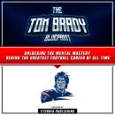 The Tom Brady Blueprint: Unlocking The Mental Mastery Behind The Greatest Football Career Of All Tim Audiobook