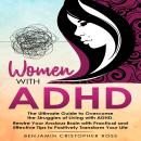 Women with ADHD: The Ultimate Guide to Overcome the Struggles of Living with ADHD. Rewire Your Anxio Audiobook