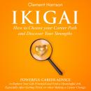 Ikigai, How to Choose your Career Path and Discover Your Strengths: Powerful Career Advice to Explor Audiobook