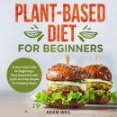 Plant-Based Diet for Beginners: A Must Have Guild for Beginning a Plant-Based Diet with Quick and Ea Audiobook