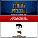 Unveiling Harry Potter: Beyond The Wizarding World: Decoding The Hidden Layers, Themes, Symbols, And Audiobook