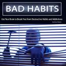 Bad Habits: Use Your Brain to Break Free from Destructive Habits and Addictions Audiobook