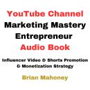 YouTube Channel Marketing Mastery Entrepreneur Audio Book: Influencer Video & Shorts Promotion & Mon Audiobook