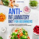 Anti-Inflammatory Diet for Beginners: A Complete Plan For Staying Healthy, Eating Well, and Healing the Immune System Audiobook