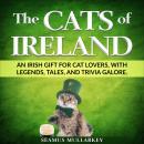 The Cats of Ireland: An Irish Gift for Cat Lovers, with Legends, Tales, and Trivia Galore Audiobook