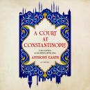 A Court at Constantinople: In law and love, no one follows all the rules. Audiobook