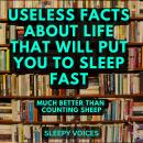 Useless Facts About Life That Will Put You to Sleep Fast: Much Better Than Counting Sheep Audiobook