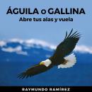 ÁGUILA O GALLINA: Abre tus alas y vuela Audiobook