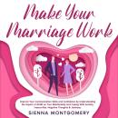 Make Your Marriage Work: Improve Your Communication Skills and Confidence by Understanding the Impac Audiobook