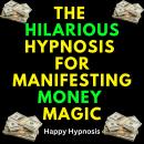 The Hilarious Hypnosis for Manifesting Money Magic Audiobook