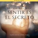 [Spanish] - Neville Goddard: Sentir es el Secreto: Lecciones del filósofo más grande del que jamás o Audiobook