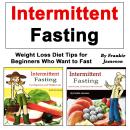 Intermittent Fasting: Weight Loss Diet Tips for Beginners Who Want to Fast Audiobook