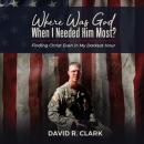 Where Was God When I Needed Him Most?: Finding Christ Even In My Darkest Hour Audiobook