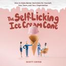 The Self-Licking Ice Cream Cone: How to Make Better Decisions for Yourself, Your Team, and Your Orga Audiobook