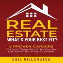 Real Estate-What's Your Best Fit?: 5 Proven Careers to Create Massive Wealth and How You Can Achieve Audiobook