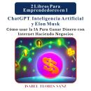 [Spanish] - 2 Libros Para Emprendedores en 1 ChatGPT, Inteligencia Artificial y Elon Musk: Cómo usar Audiobook