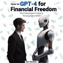 How To: GPT-4 for Financial Freedom: The Entrepreneur's Guide to Thriving in the AI Era Audiobook