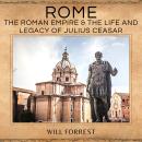 Rome: The Roman Empire & the Life and Legacy of Julius Ceasar Audiobook