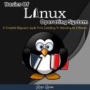 Basics Of Linux Operating System: A Complete Beginners Guide From Installing To Operating As A Maste Audiobook