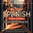 Spanish Short Stories for Beginners: Grow Your Vocabulary and Cultural Awareness While Having Fun Audiobook