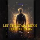 Let the stars burn like fireflies: Fall Audiobook