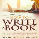 How To Write A Book: Simple Steps To Follow In The Journey Of Writing A Successful Book In A Fun And Audiobook