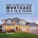 How to pay off your mortgage in 6 to 8 years: Wealth habits of the rich that will save you thousands Audiobook