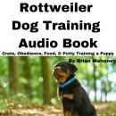 Rottweiler Dog Training Audio Book: Crate, Obedience, Food, & Potty Training a Puppy Audiobook