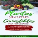 [Spanish] - PLANTAS SILVESTRES COMESTIBLES PARA PRINCIPIANTES: La Guía Definitiva para Principiantes Audiobook