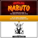 Unveiling Naruto: Your Definitive Guide To The World Of Ninjas And Jutsus: The Ultimate Companion Fo Audiobook