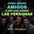 [Spanish] - Cómo Ganar Amigos e Influir Sobre las Personas Audiobook