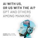 AI WITH US, OR US WITH THE AI?: GPT AND OTHERS AMONG MANKIND Audiobook