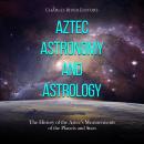 Aztec Astronomy and Astrology: The History of the Aztec’s Measurements of the Planets and Stars Audiobook
