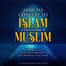 How to Convert to Islam and Become Muslim: What You Need to Know, Believe, and Practice After Submit Audiobook