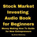 Stock Market Investing Audio Book for Beginners: Money Making How To Guide for New Entrepreneurs Audiobook