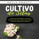 [Spanish] - CULTIVO DE SETAS: La Guía Esencial de Métodos y Técnicas Avanzadas para Cultivar Setas d Audiobook
