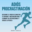 [Spanish] - Adiós Procrastinación: Descubre El Poder De Conectar Tu Enfoque Y Motivación Para Eliminar Las Distracciones Y Vencer La Pereza Audiobook