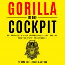 Gorilla in the Cockpit: Breaking the Hidden Patterns of Project Failure and the System for Success Audiobook