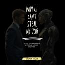 Why AI Can't Steal my job: The Super Intelligence Book on AI Technology and Human Superpowers Audiobook