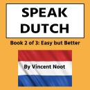 Speak Dutch: Book 2 of 3 Easy but Better Audiobook