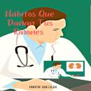 [Spanish] - Hábitos Que Dañan Tus Riñones Audiobook
