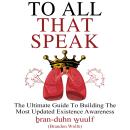 To All That Speak: The Ultimate Guide To Building the Most Updated Existence Awareness Audiobook