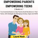 Empowering Parents, Empowering Teens: [2 Books in 1] Two Essential Books to Help Parents Build Resil Audiobook