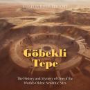 Göbekli Tepe: The History and Mystery of One of the World’s Oldest Neolithic Sites Audiobook
