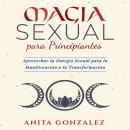 [Spanish] - Magia Sexual Para Principiantes: Aprovechar la Energía Sexual para la Manifestación y la Audiobook