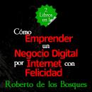 [Spanish] - 2 Libros en 1 Cómo Emprender un Negocio Digital por Internet con Felicidad: Guía de Inve Audiobook