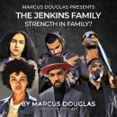 Marcus Douglas Presents The Jenkins Family: Strength in Family? Audiobook